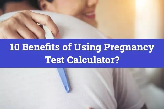 10 Benefits of Using Pregnancy Test Calculator