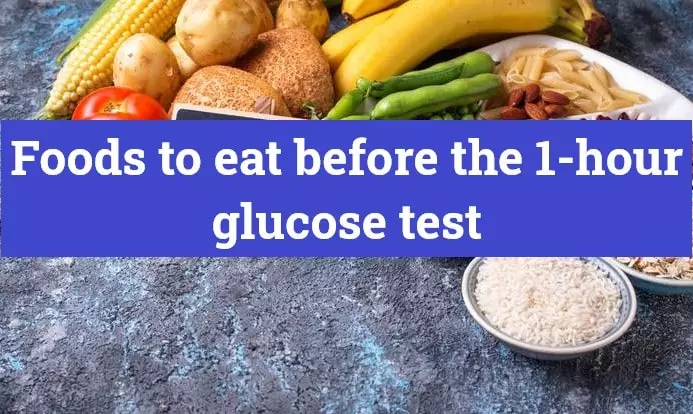 Foods to eat before the 1-hour glucose test