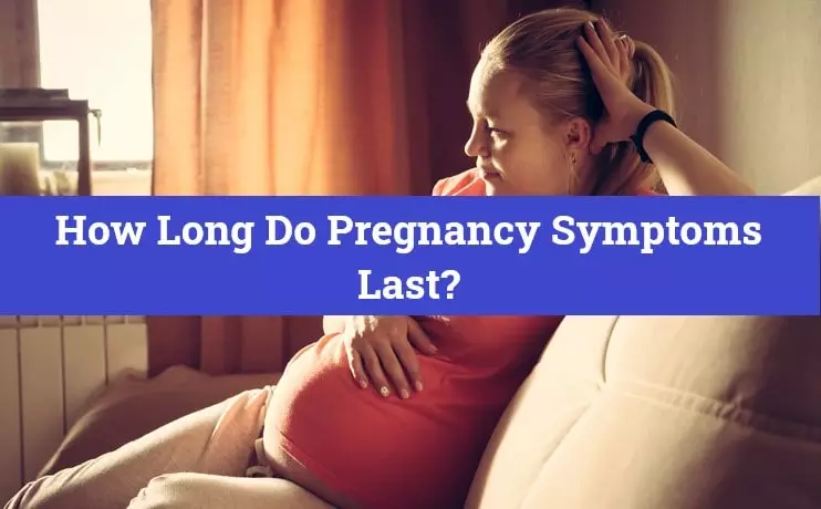 How Long Do Pregnancy Symptoms Last