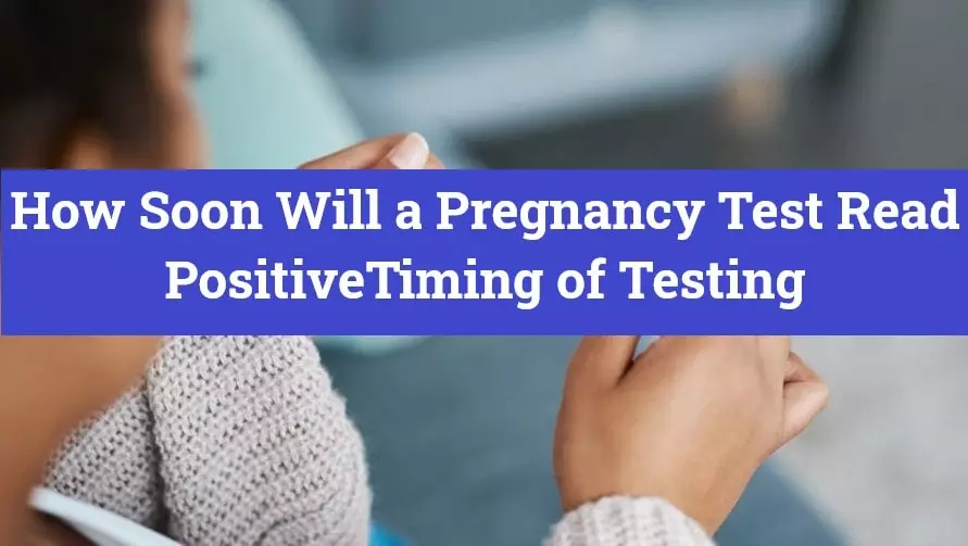 How Soon Will a Pregnancy Test Read PositiveTiming of Testing