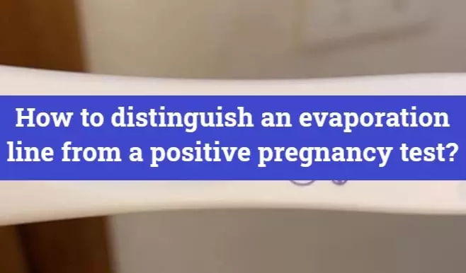 How to distinguish an evaporation line from a positive pregnancy test