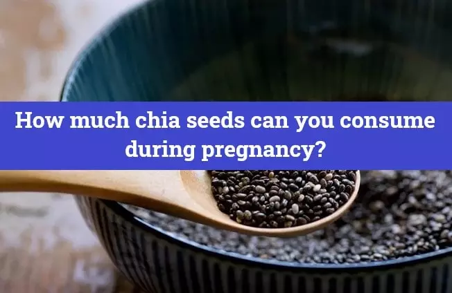 How much chia seeds can you consume during pregnancy