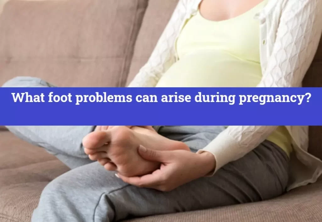 What foot problems can arise during pregnancy